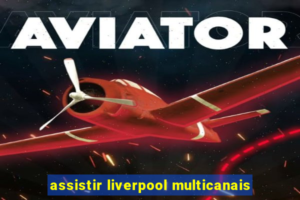 assistir liverpool multicanais